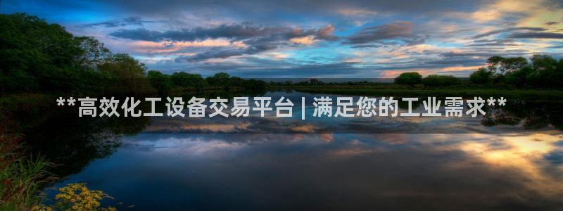 新航娱乐总代理是谁：**高效化工设备交易平台 | 