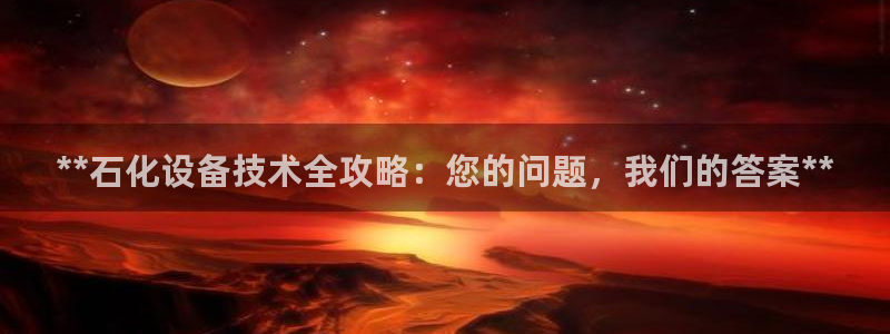 新航娱乐公司扣费流程详解图表：**石化设备技术全攻