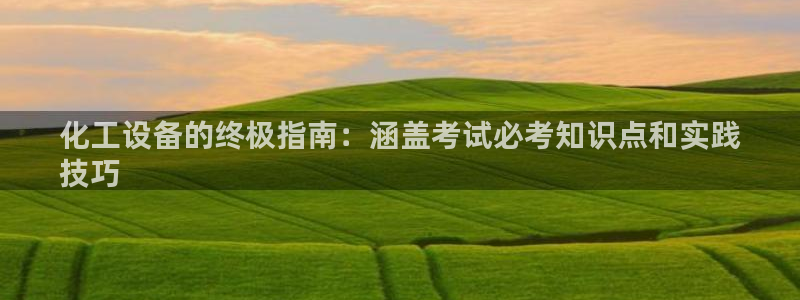 新航娱乐app官方免费下载苹果：化工设备的终极指南